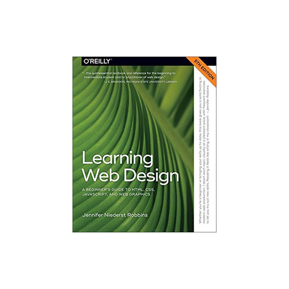 Robbins, Jennifer Niederst, Learning Web Design: A Beginner's Guide to HTML, CSS, JavaScript, and Web Graphics, 9781491960202, O'Reilly Media, Incorporated, 5, Computers, Books